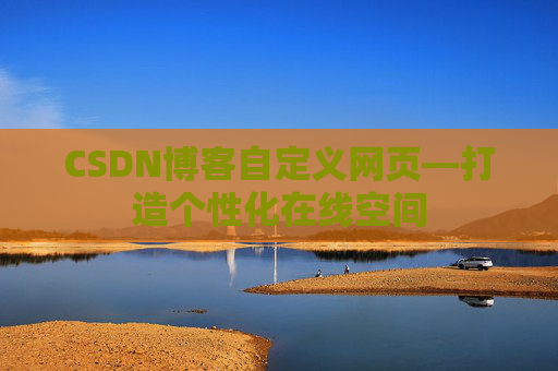 CSDN博客自定义网页—打造个性化在线空间